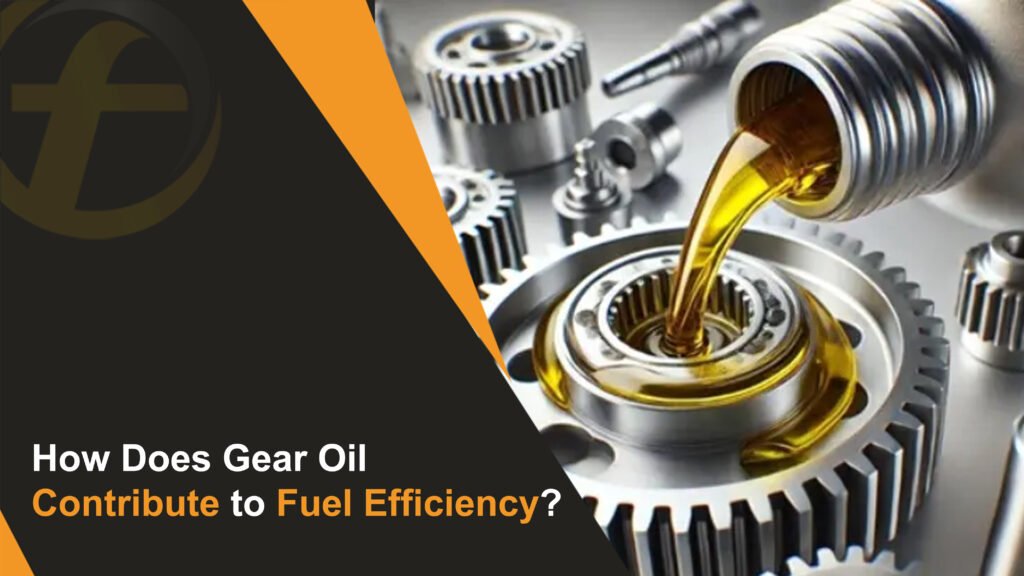 How Does Gear Oil Contribute to Fuel Efficiency