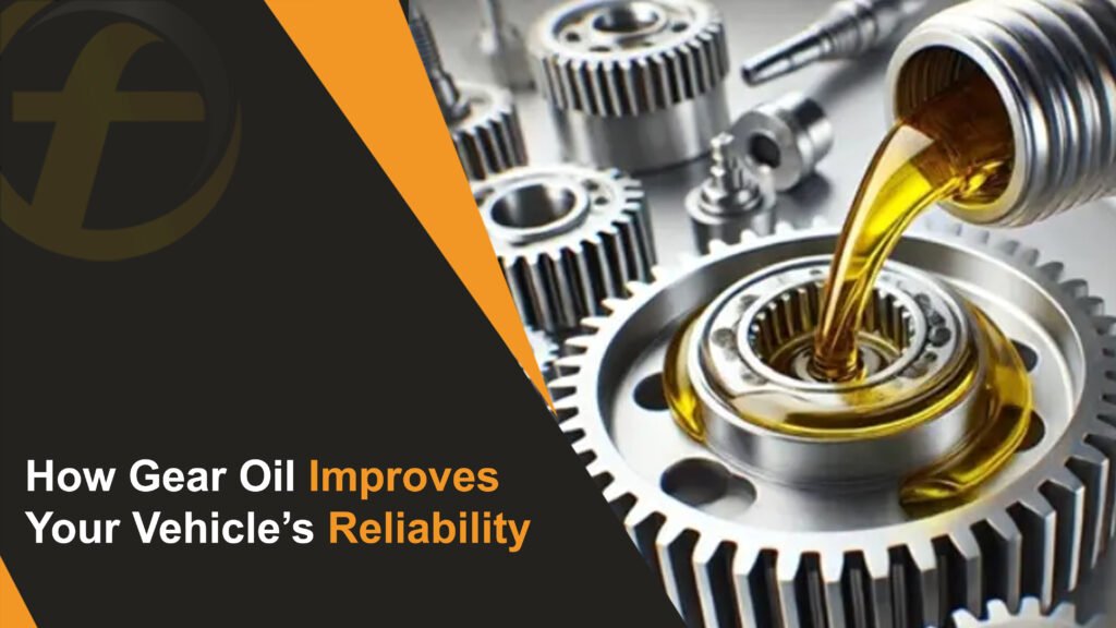 How Gear Oil Improves Your Vehicle’s Reliability