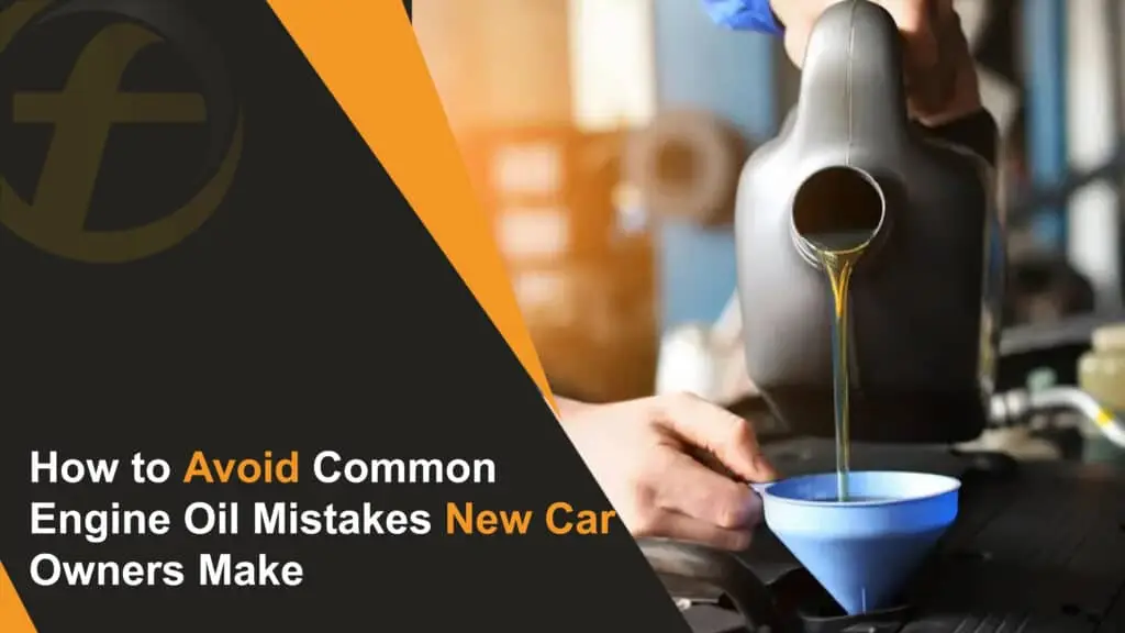 How to Avoid Common Engine Oil Mistakes New Car Owners Make