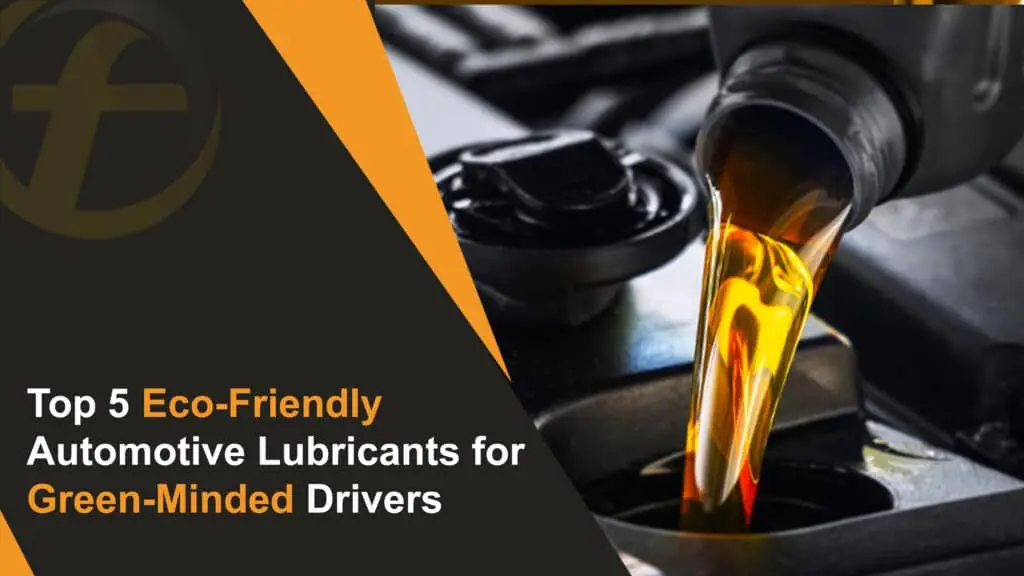 Top 5 Eco-Friendly Automotive Lubricants for Green-Minded Drivers