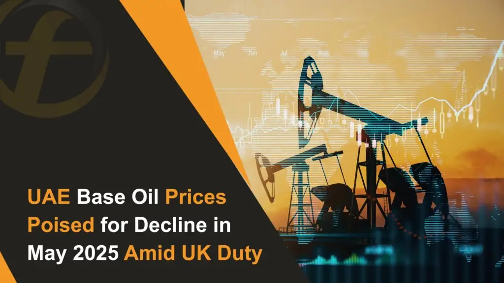 UAE Base Oil Prices Poised for Decline in May 2025 Amid UK Duty