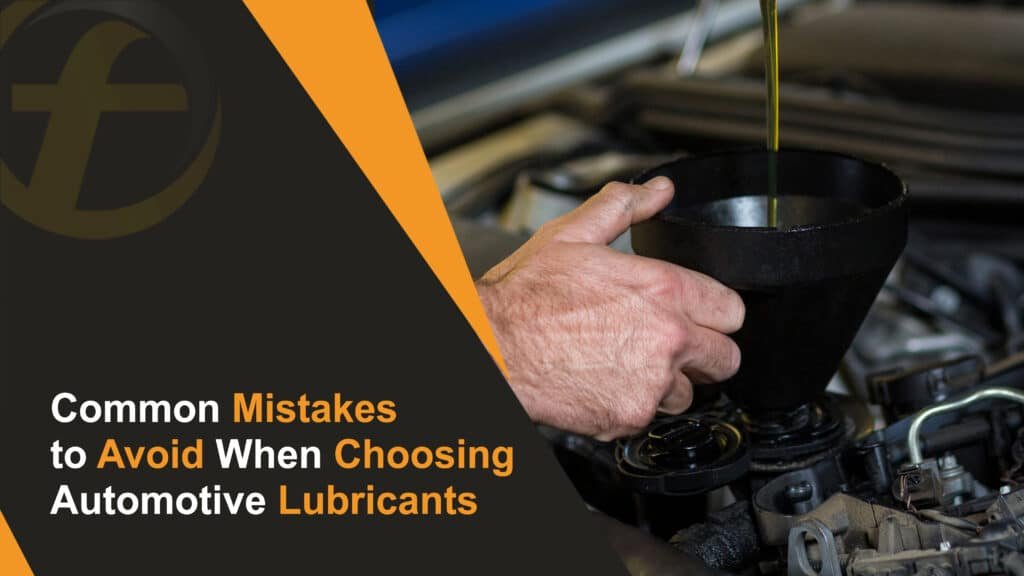 Common Mistakes to Avoid When Choosing Automotive Lubricants