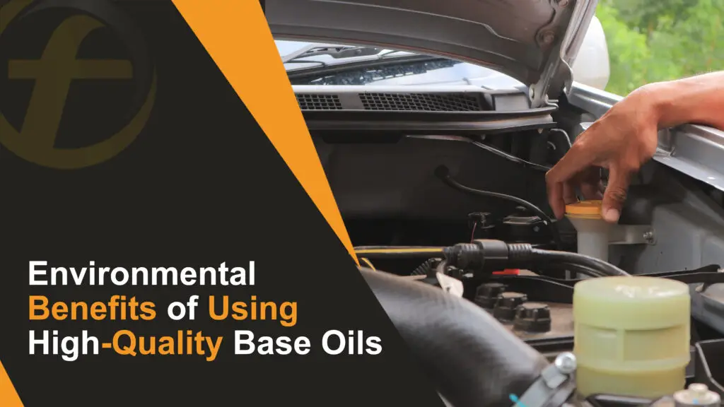Environmental Benefits of Using High-Quality Base Oils