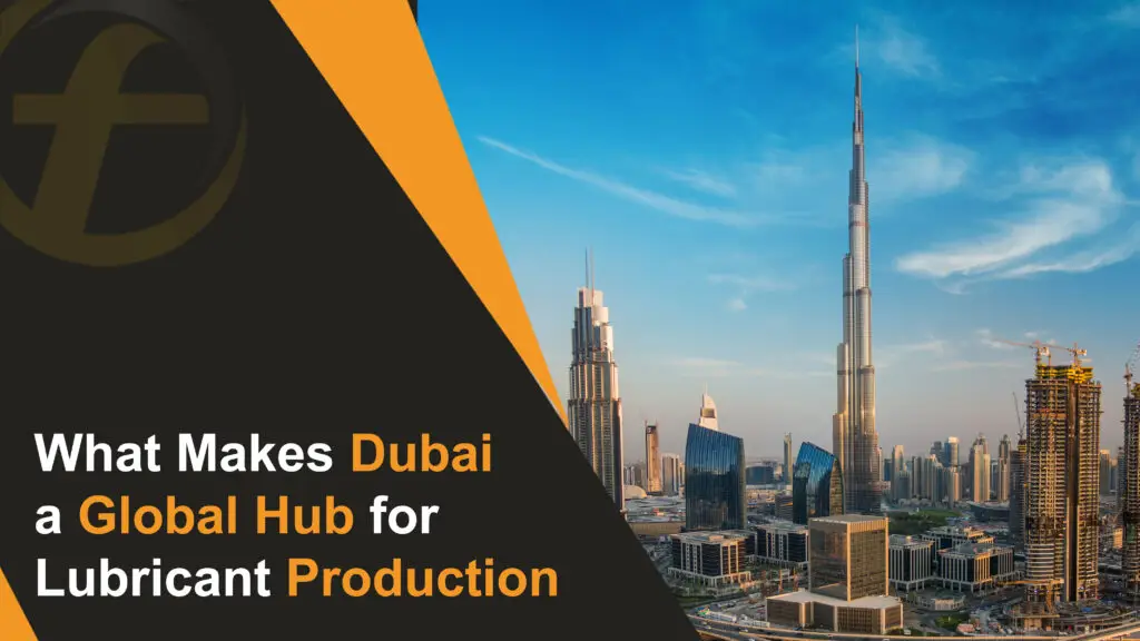 What Makes Dubai a Global Hub for Lubricant Production
