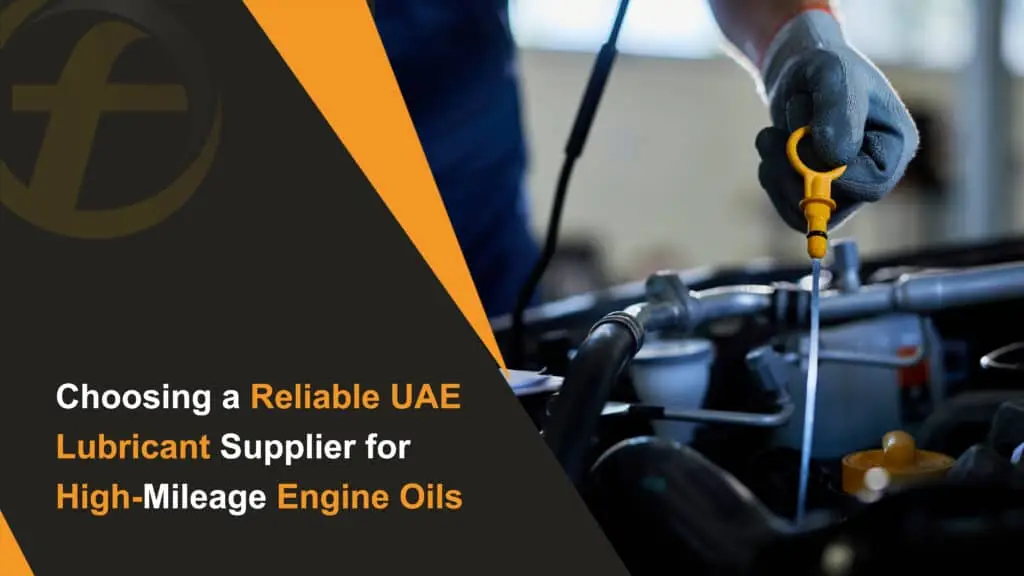 Choosing a Reliable UAE Lubricant Supplier for High-Mileage Engine Oils