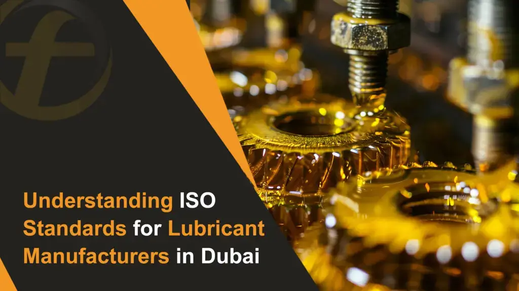Understanding ISO Standards for Lubricant Manufacturers in Dubai