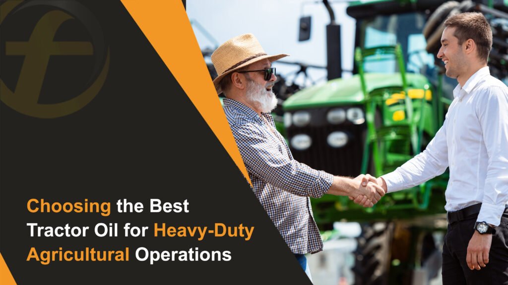 Choosing the Best Tractor Oil for Heavy-Duty Agricultural Operations