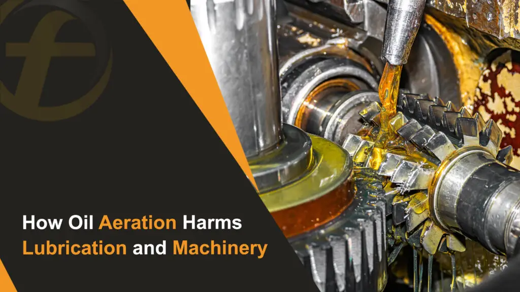 How Oil Aeration Harms Lubrication and Machinery