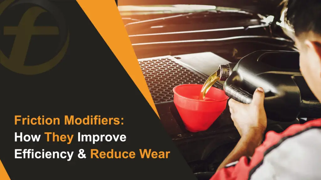 Friction Modifiers How They Improve Efficiency & Reduce Wear