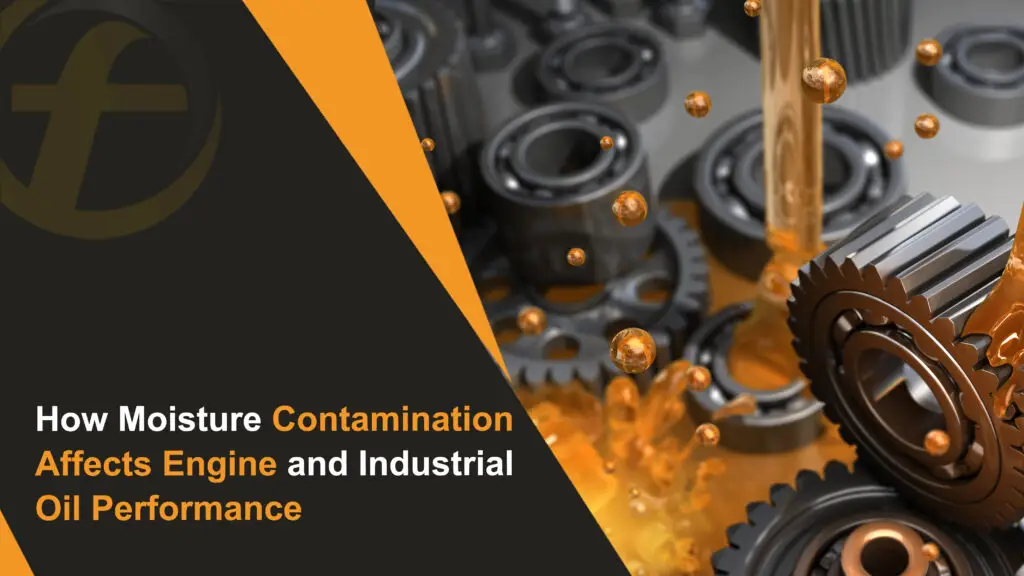 How Moisture Contamination Affects Engine and Industrial Oil Performance