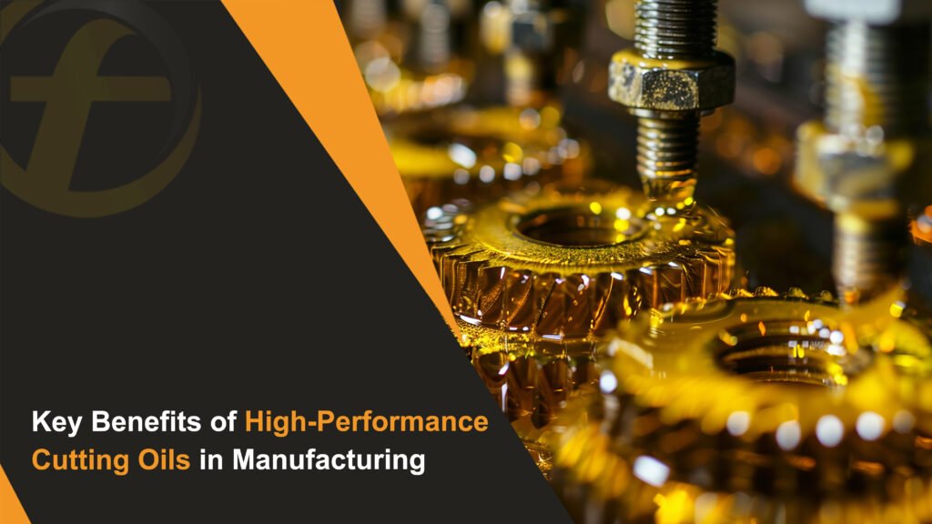 Key Benefits of High-Performance Cutting Oils in Manufacturing