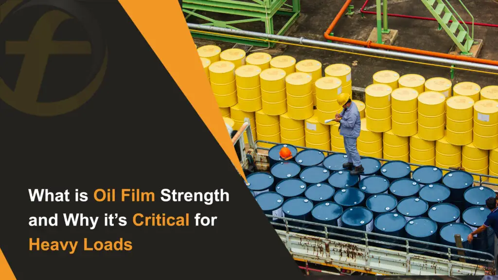 What is Oil Film Strength and Why it’s Critical for Heavy Loads