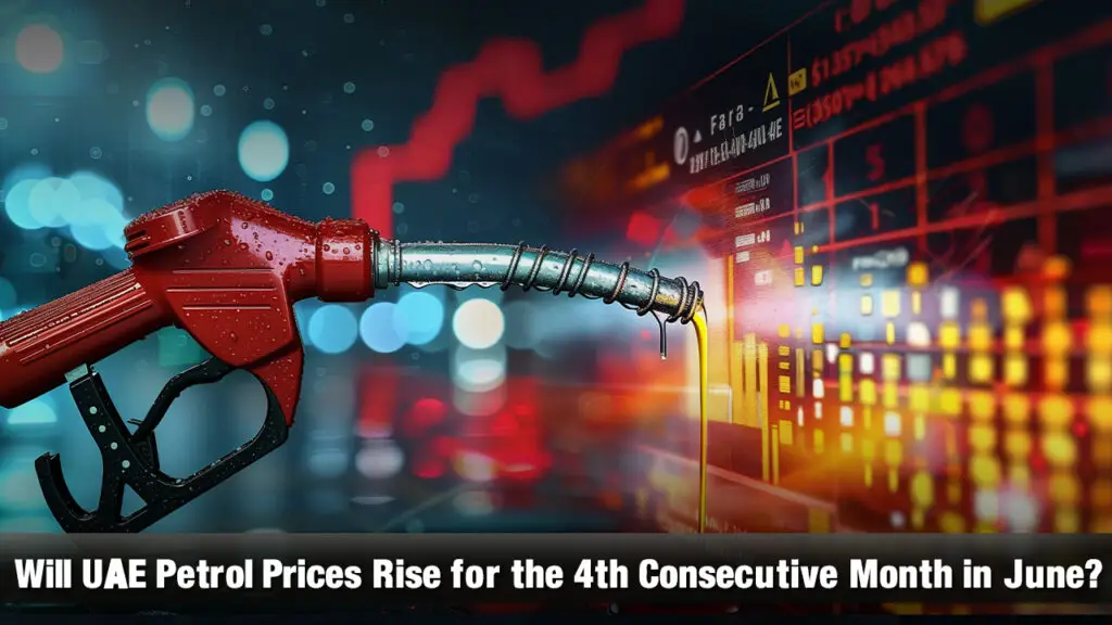 Will UAE Petrol Prices Rise for the 4th Consecutive Month in June