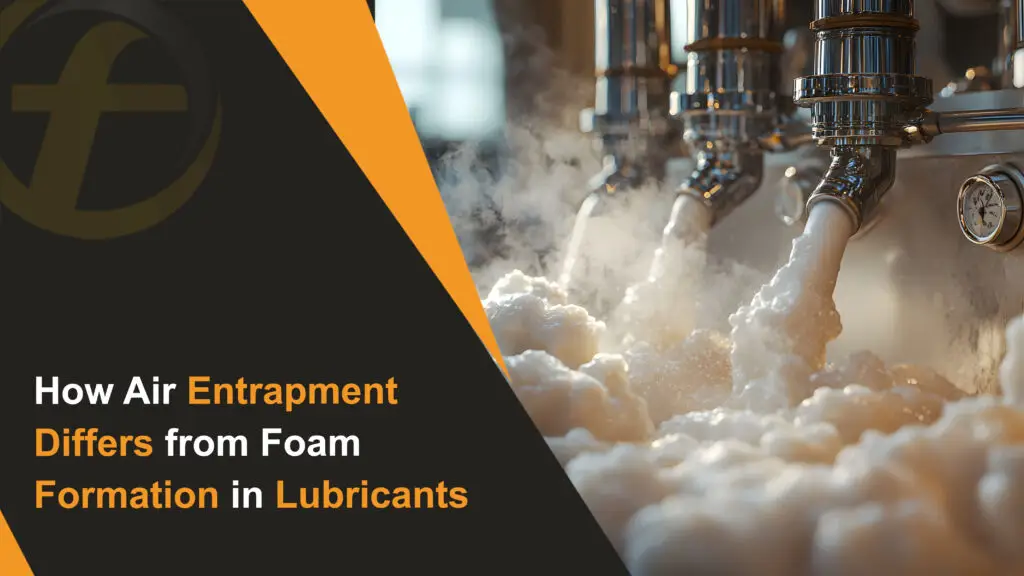 How Air Entrapment Differs from Foam Formation in Lubricants