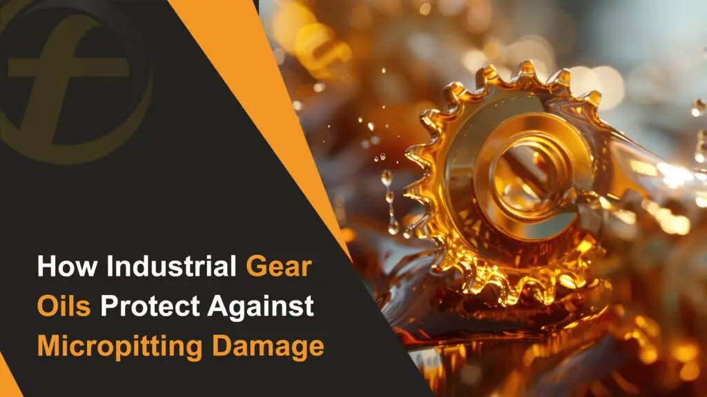 How Industrial Gear Oils Protect Against Micropitting Damage