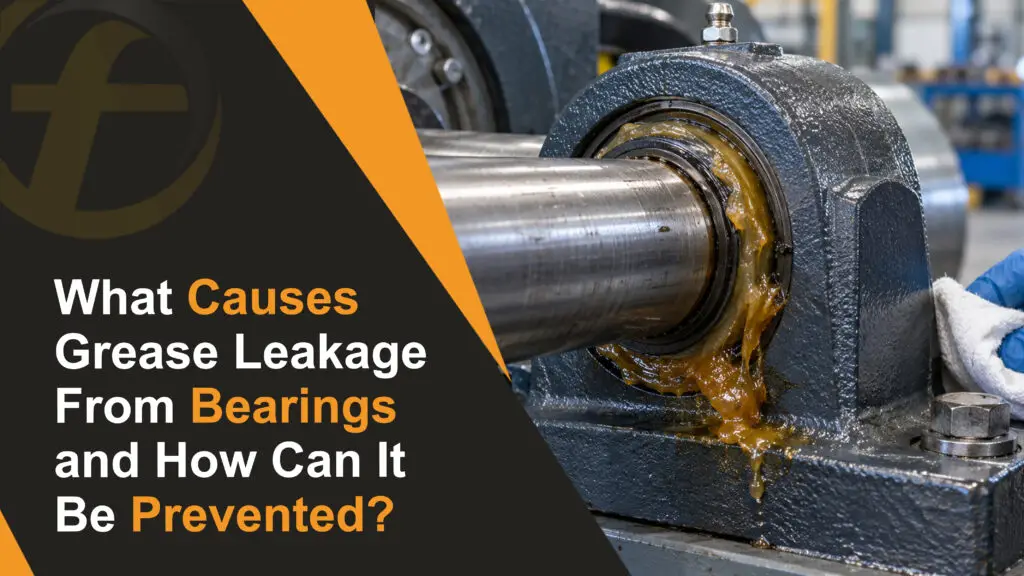 What Causes Grease Leakage From Bearings and How Can It Be Prevented